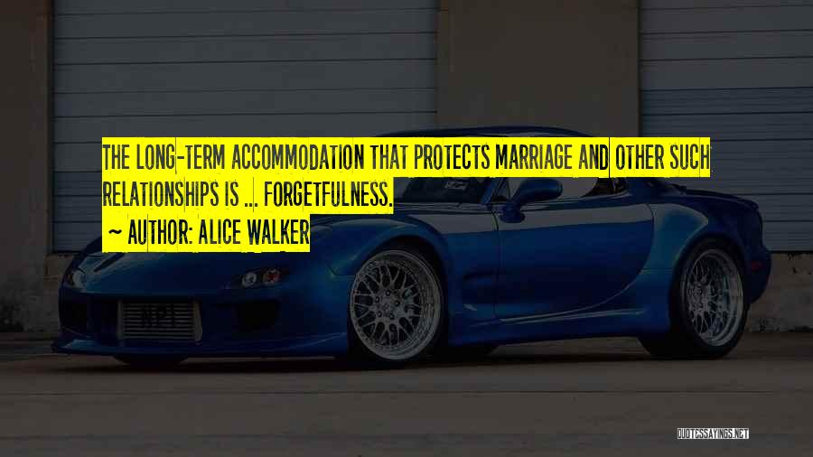 Alice Walker Quotes: The Long-term Accommodation That Protects Marriage And Other Such Relationships Is ... Forgetfulness.