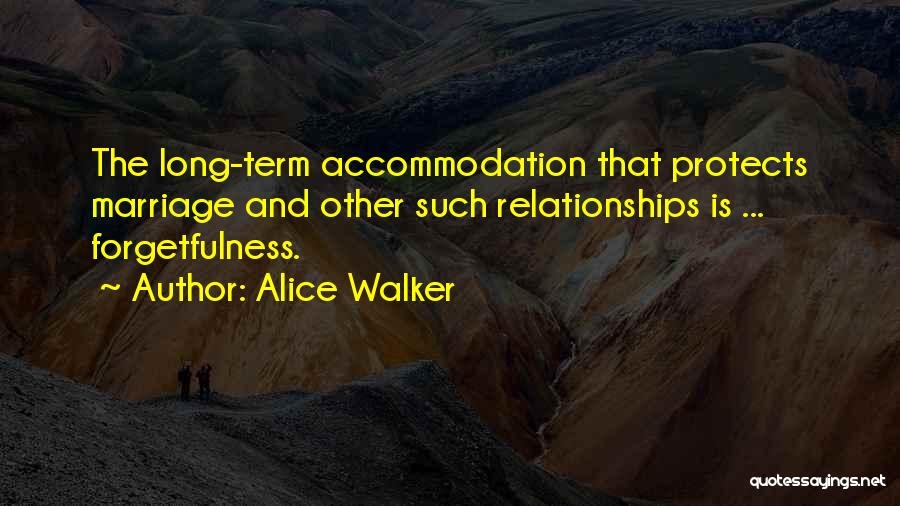 Alice Walker Quotes: The Long-term Accommodation That Protects Marriage And Other Such Relationships Is ... Forgetfulness.