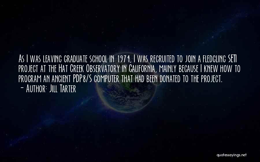 Jill Tarter Quotes: As I Was Leaving Graduate School In 1974, I Was Recruited To Join A Fledgling Seti Project At The Hat