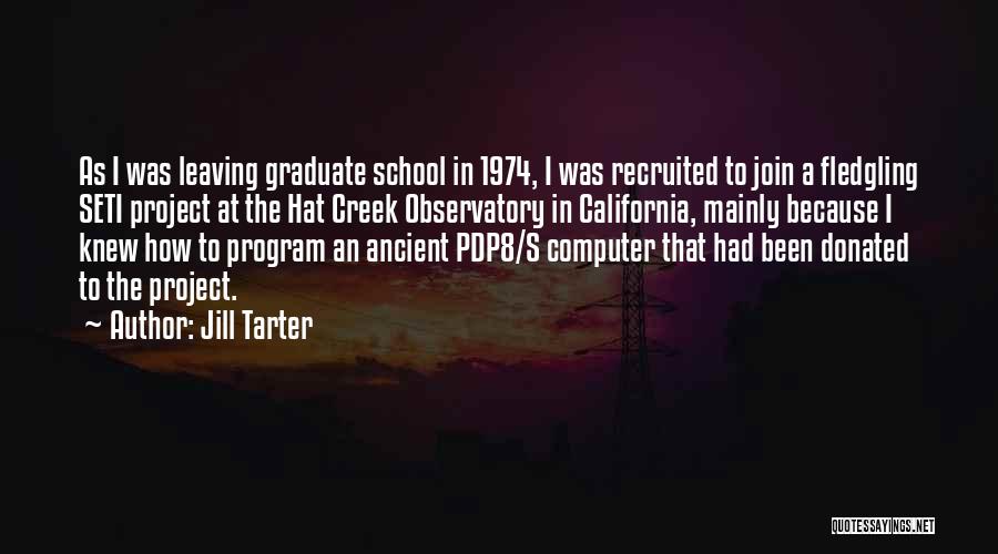 Jill Tarter Quotes: As I Was Leaving Graduate School In 1974, I Was Recruited To Join A Fledgling Seti Project At The Hat