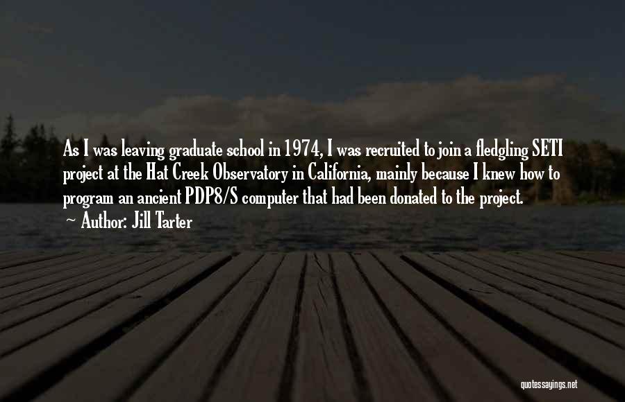 Jill Tarter Quotes: As I Was Leaving Graduate School In 1974, I Was Recruited To Join A Fledgling Seti Project At The Hat