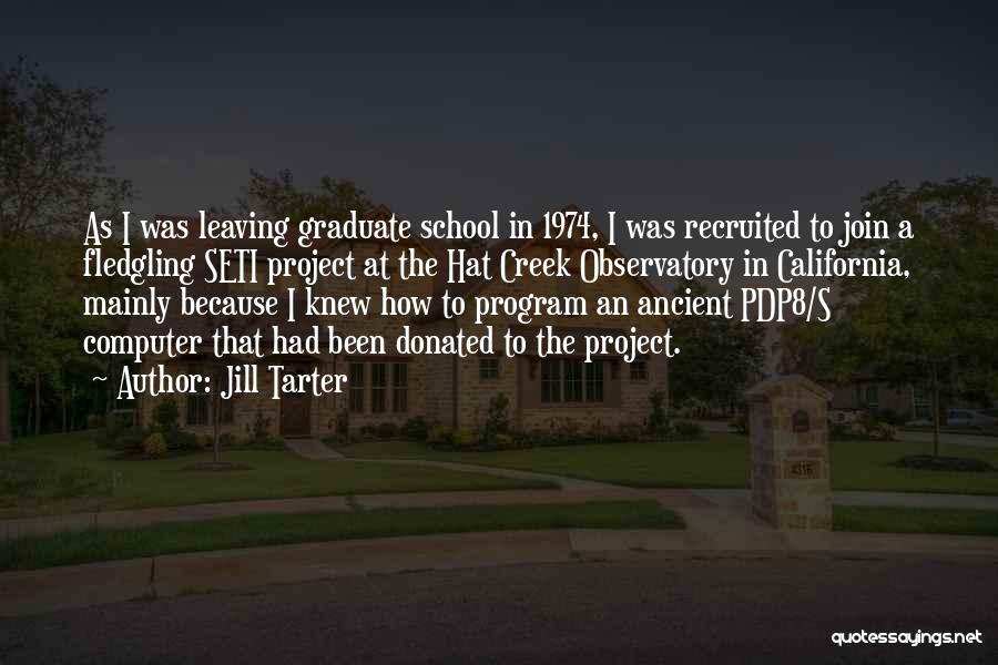 Jill Tarter Quotes: As I Was Leaving Graduate School In 1974, I Was Recruited To Join A Fledgling Seti Project At The Hat