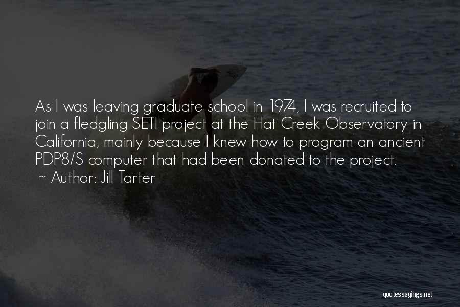 Jill Tarter Quotes: As I Was Leaving Graduate School In 1974, I Was Recruited To Join A Fledgling Seti Project At The Hat