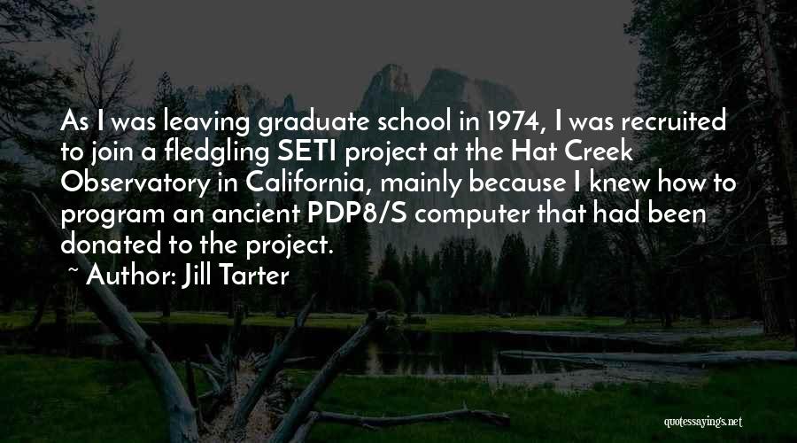 Jill Tarter Quotes: As I Was Leaving Graduate School In 1974, I Was Recruited To Join A Fledgling Seti Project At The Hat