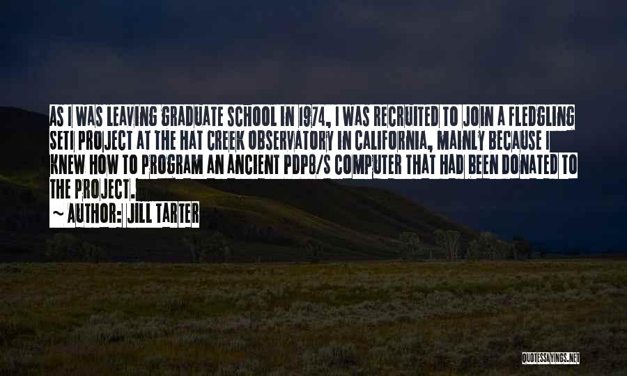 Jill Tarter Quotes: As I Was Leaving Graduate School In 1974, I Was Recruited To Join A Fledgling Seti Project At The Hat