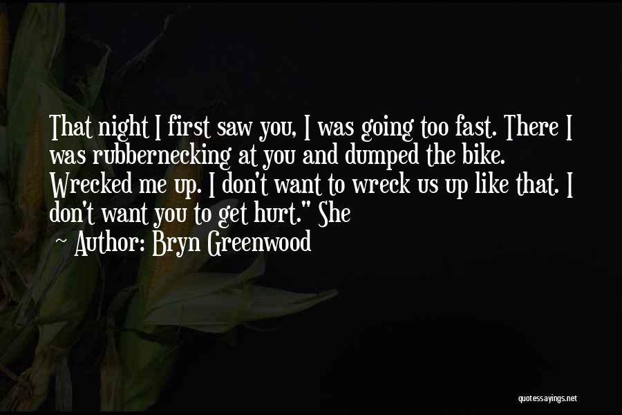 Bryn Greenwood Quotes: That Night I First Saw You, I Was Going Too Fast. There I Was Rubbernecking At You And Dumped The