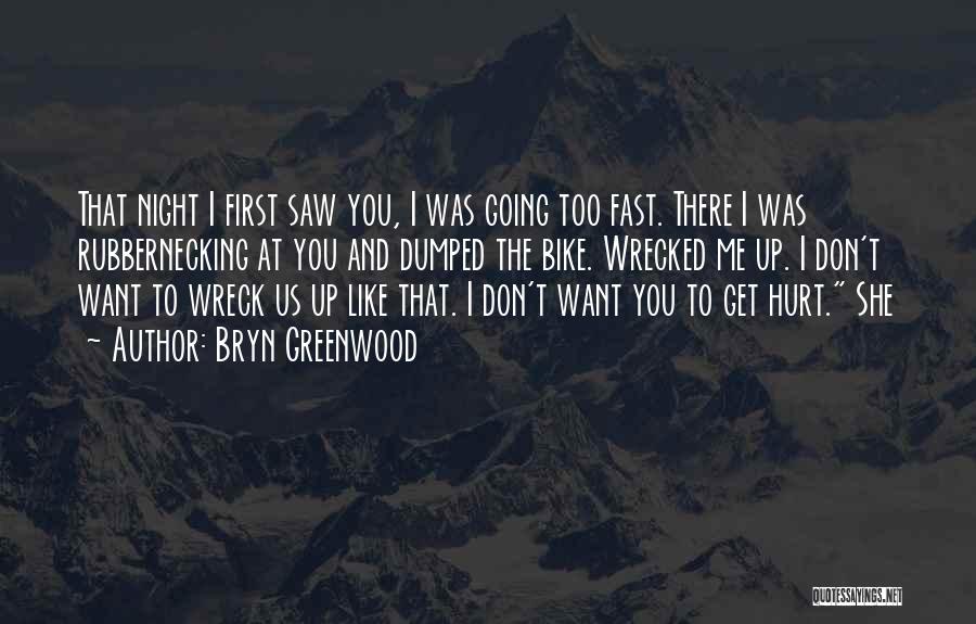 Bryn Greenwood Quotes: That Night I First Saw You, I Was Going Too Fast. There I Was Rubbernecking At You And Dumped The