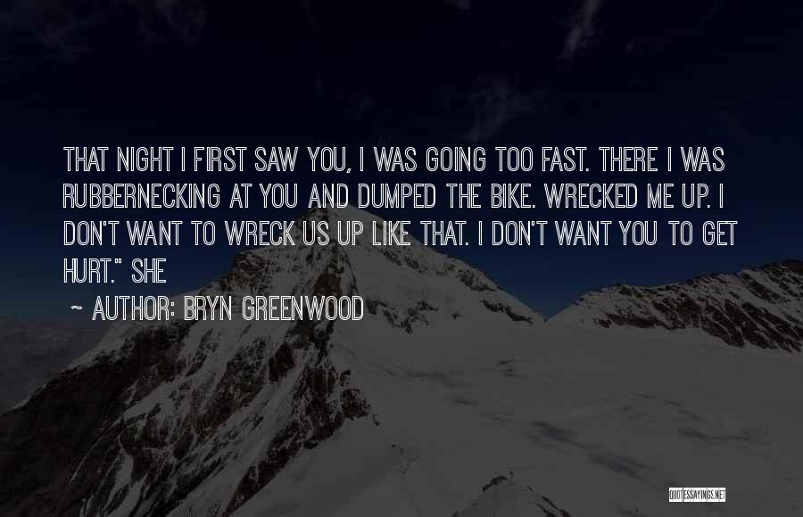 Bryn Greenwood Quotes: That Night I First Saw You, I Was Going Too Fast. There I Was Rubbernecking At You And Dumped The