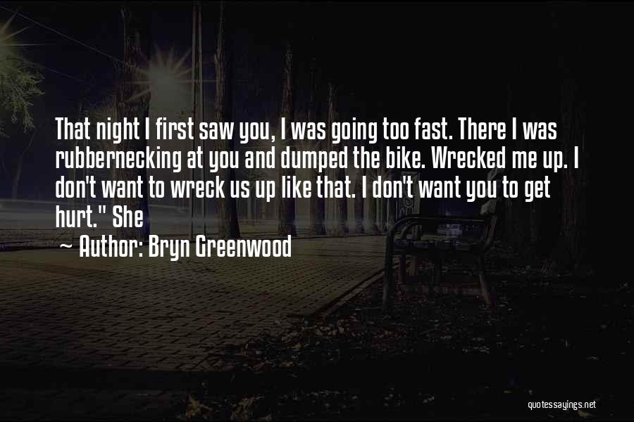 Bryn Greenwood Quotes: That Night I First Saw You, I Was Going Too Fast. There I Was Rubbernecking At You And Dumped The