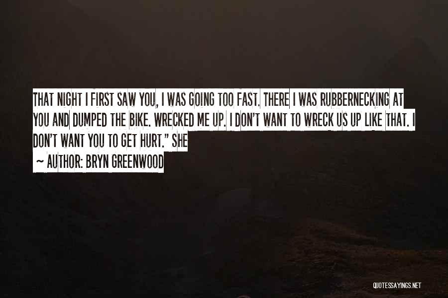 Bryn Greenwood Quotes: That Night I First Saw You, I Was Going Too Fast. There I Was Rubbernecking At You And Dumped The
