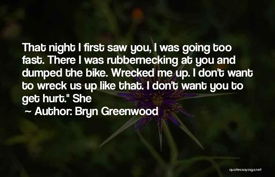 Bryn Greenwood Quotes: That Night I First Saw You, I Was Going Too Fast. There I Was Rubbernecking At You And Dumped The