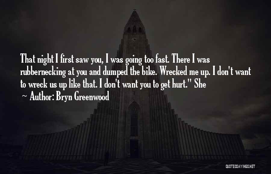 Bryn Greenwood Quotes: That Night I First Saw You, I Was Going Too Fast. There I Was Rubbernecking At You And Dumped The