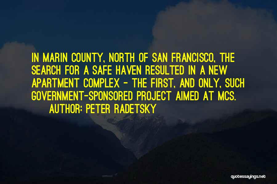 Peter Radetsky Quotes: In Marin County, North Of San Francisco, The Search For A Safe Haven Resulted In A New Apartment Complex -