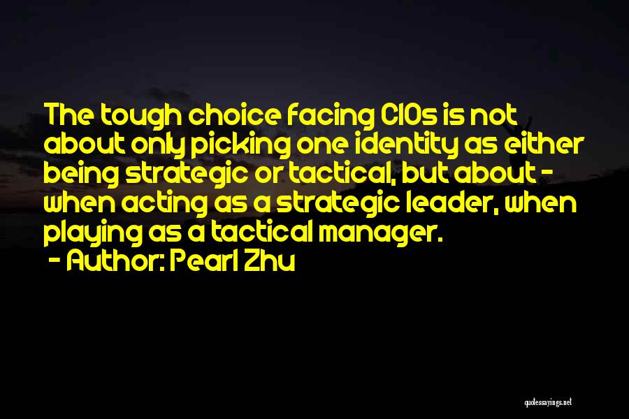 Pearl Zhu Quotes: The Tough Choice Facing Cios Is Not About Only Picking One Identity As Either Being Strategic Or Tactical, But About