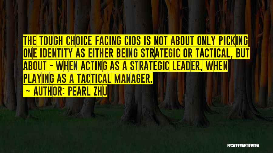 Pearl Zhu Quotes: The Tough Choice Facing Cios Is Not About Only Picking One Identity As Either Being Strategic Or Tactical, But About
