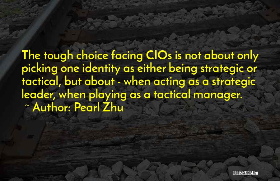 Pearl Zhu Quotes: The Tough Choice Facing Cios Is Not About Only Picking One Identity As Either Being Strategic Or Tactical, But About