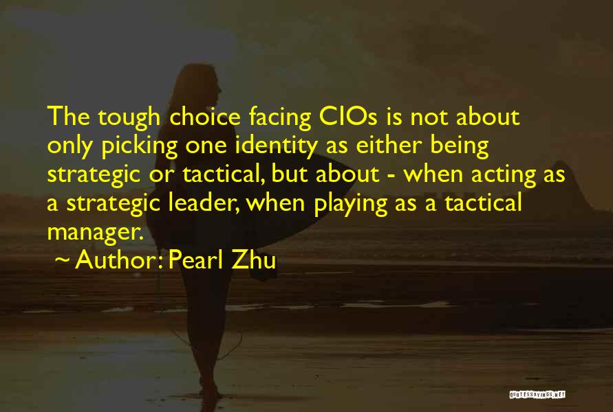 Pearl Zhu Quotes: The Tough Choice Facing Cios Is Not About Only Picking One Identity As Either Being Strategic Or Tactical, But About