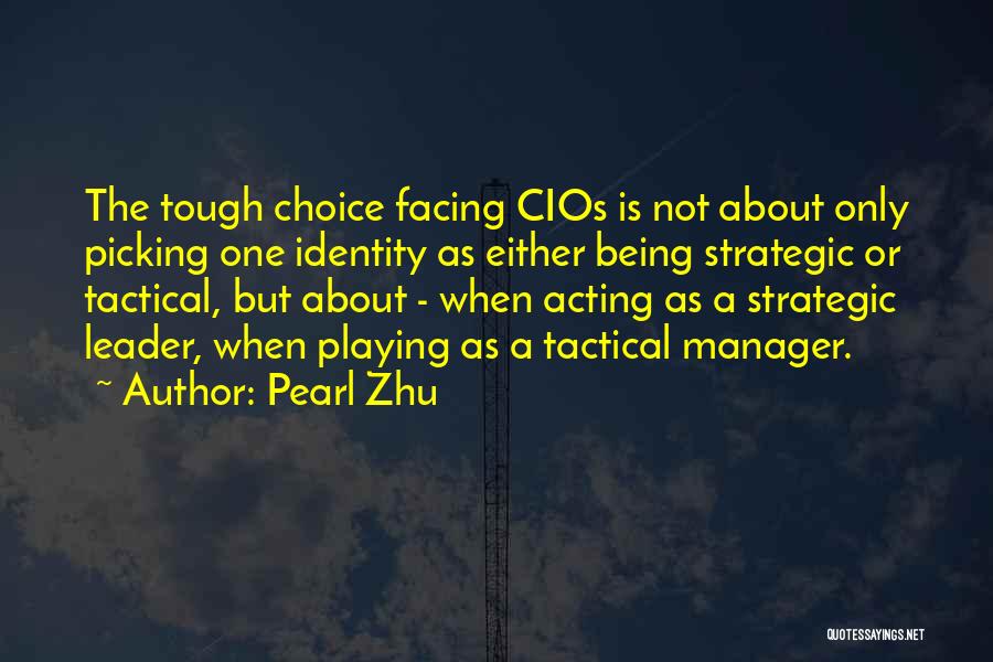 Pearl Zhu Quotes: The Tough Choice Facing Cios Is Not About Only Picking One Identity As Either Being Strategic Or Tactical, But About