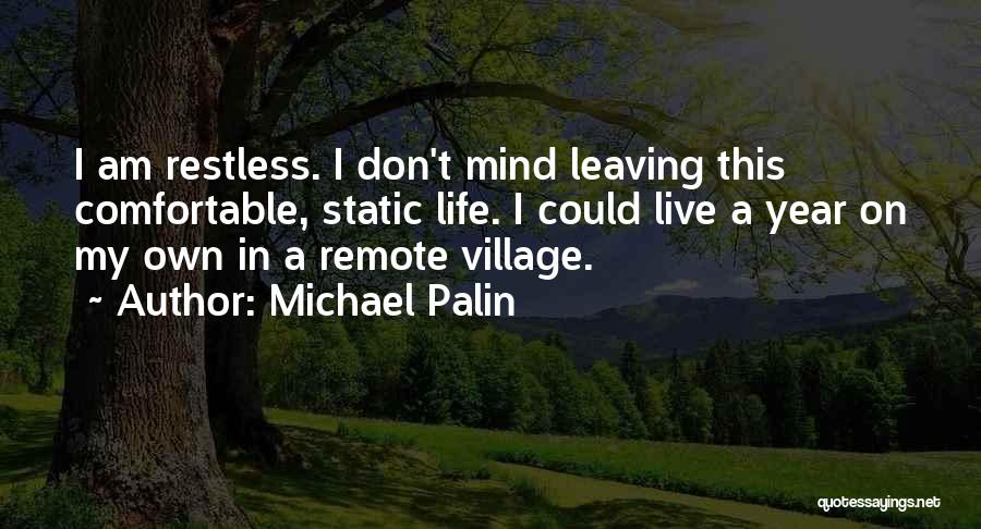 Michael Palin Quotes: I Am Restless. I Don't Mind Leaving This Comfortable, Static Life. I Could Live A Year On My Own In