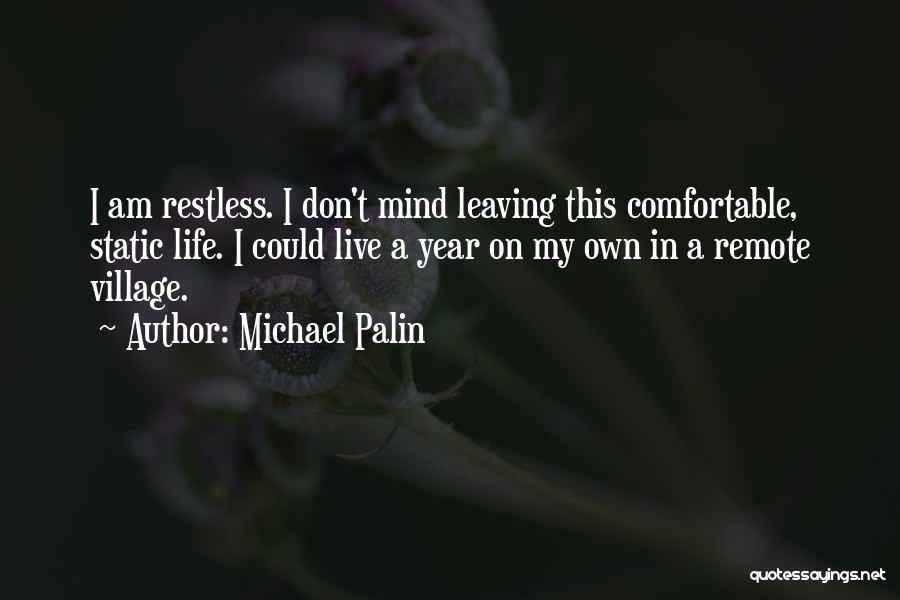 Michael Palin Quotes: I Am Restless. I Don't Mind Leaving This Comfortable, Static Life. I Could Live A Year On My Own In