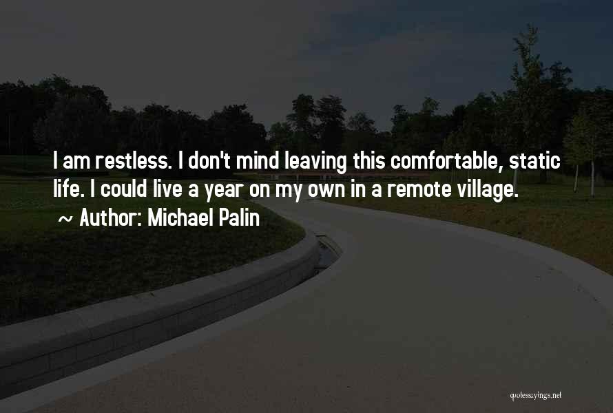 Michael Palin Quotes: I Am Restless. I Don't Mind Leaving This Comfortable, Static Life. I Could Live A Year On My Own In