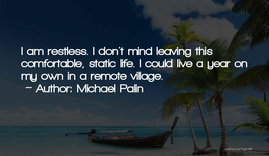 Michael Palin Quotes: I Am Restless. I Don't Mind Leaving This Comfortable, Static Life. I Could Live A Year On My Own In