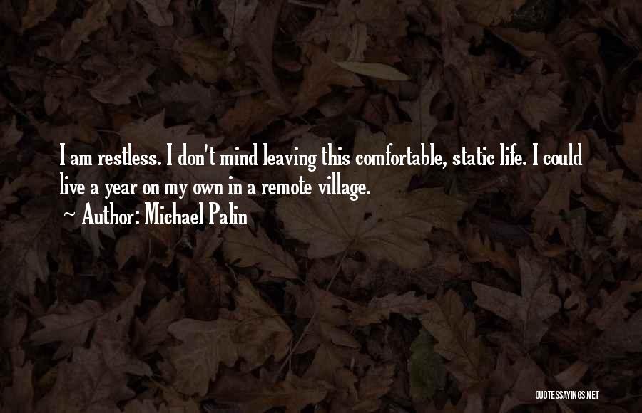 Michael Palin Quotes: I Am Restless. I Don't Mind Leaving This Comfortable, Static Life. I Could Live A Year On My Own In