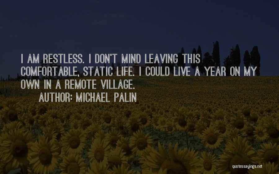 Michael Palin Quotes: I Am Restless. I Don't Mind Leaving This Comfortable, Static Life. I Could Live A Year On My Own In