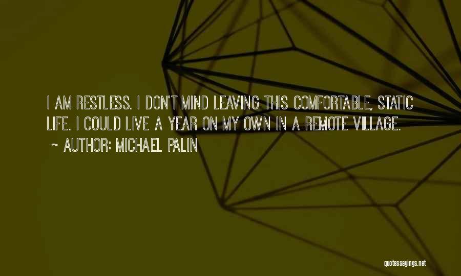 Michael Palin Quotes: I Am Restless. I Don't Mind Leaving This Comfortable, Static Life. I Could Live A Year On My Own In