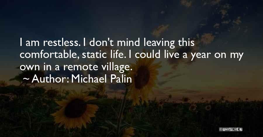 Michael Palin Quotes: I Am Restless. I Don't Mind Leaving This Comfortable, Static Life. I Could Live A Year On My Own In