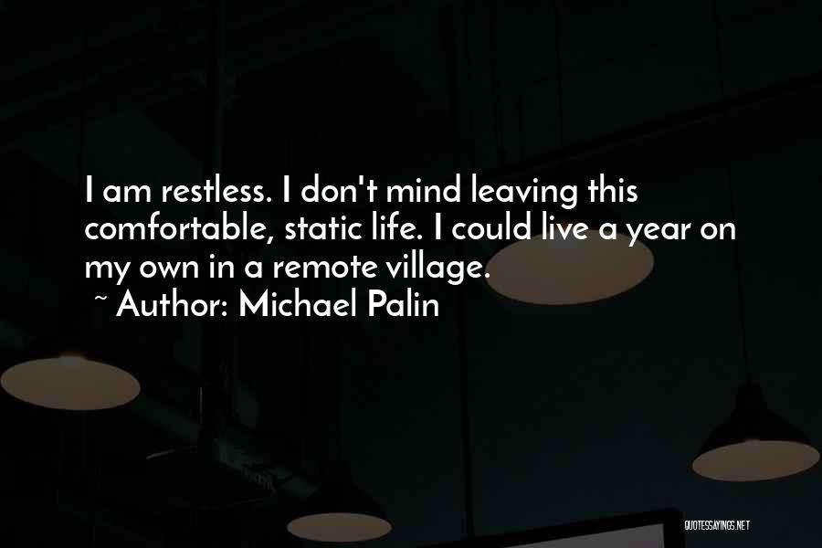 Michael Palin Quotes: I Am Restless. I Don't Mind Leaving This Comfortable, Static Life. I Could Live A Year On My Own In