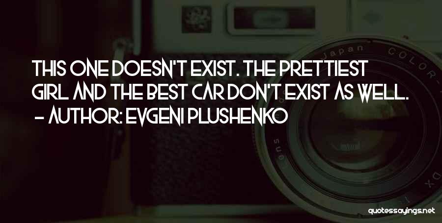 Evgeni Plushenko Quotes: This One Doesn't Exist. The Prettiest Girl And The Best Car Don't Exist As Well.