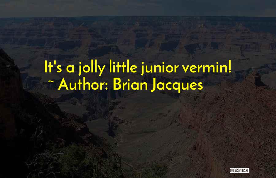 Brian Jacques Quotes: It's A Jolly Little Junior Vermin!