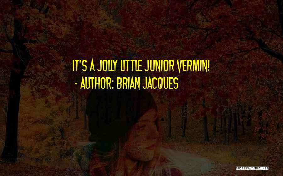Brian Jacques Quotes: It's A Jolly Little Junior Vermin!