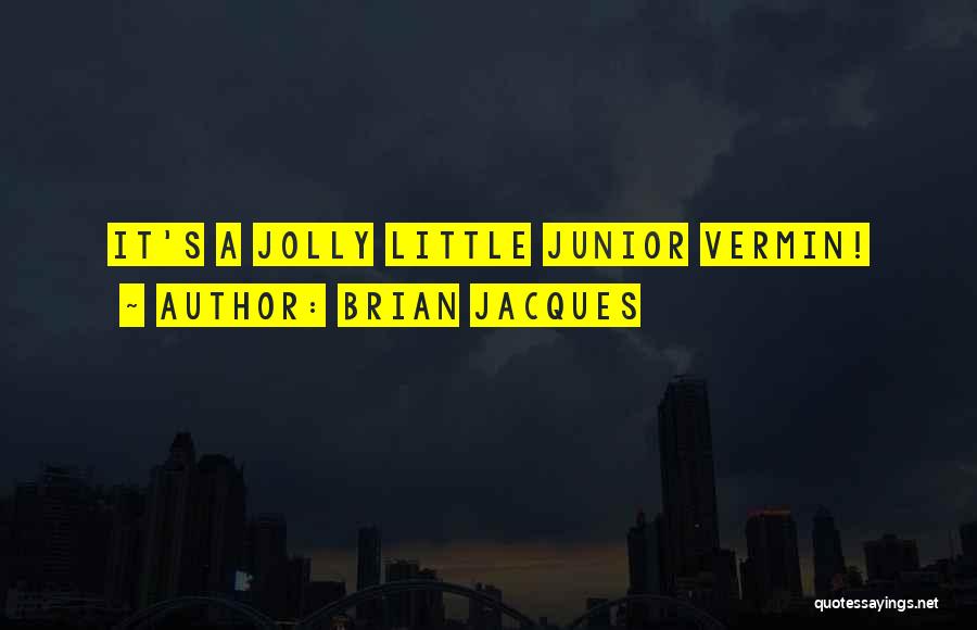 Brian Jacques Quotes: It's A Jolly Little Junior Vermin!