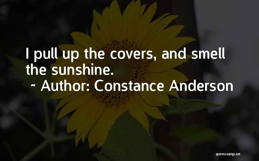 Constance Anderson Quotes: I Pull Up The Covers, And Smell The Sunshine.