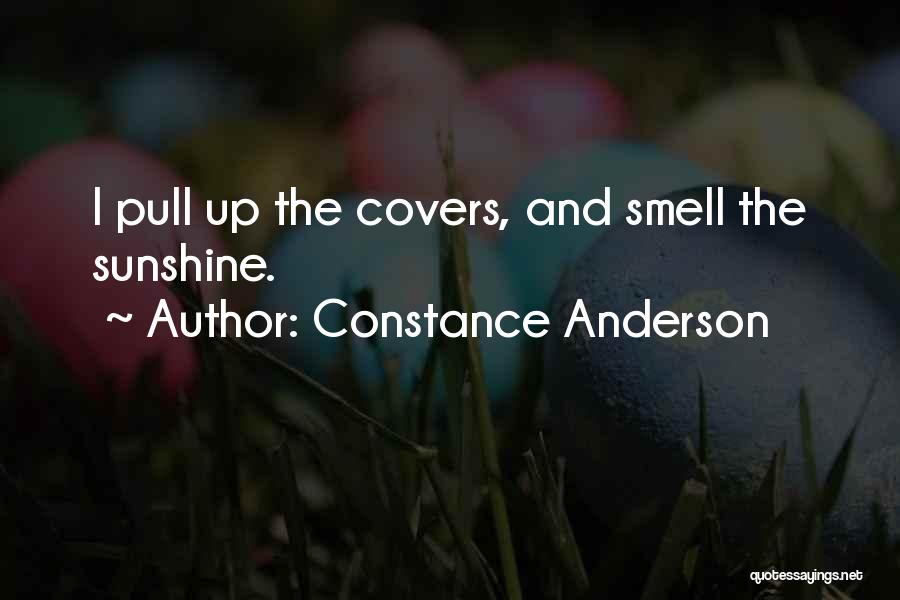 Constance Anderson Quotes: I Pull Up The Covers, And Smell The Sunshine.