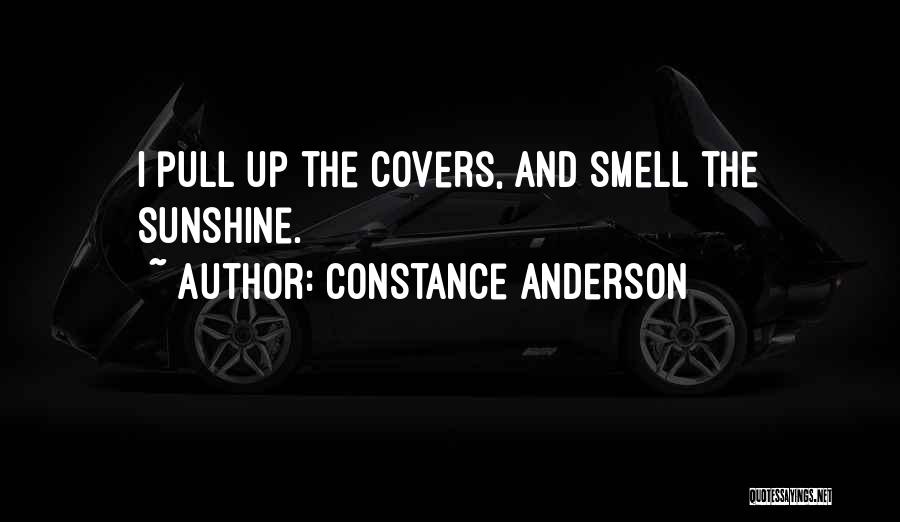 Constance Anderson Quotes: I Pull Up The Covers, And Smell The Sunshine.