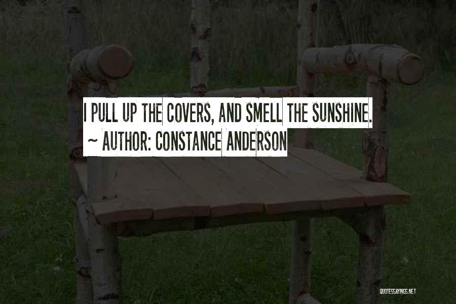 Constance Anderson Quotes: I Pull Up The Covers, And Smell The Sunshine.