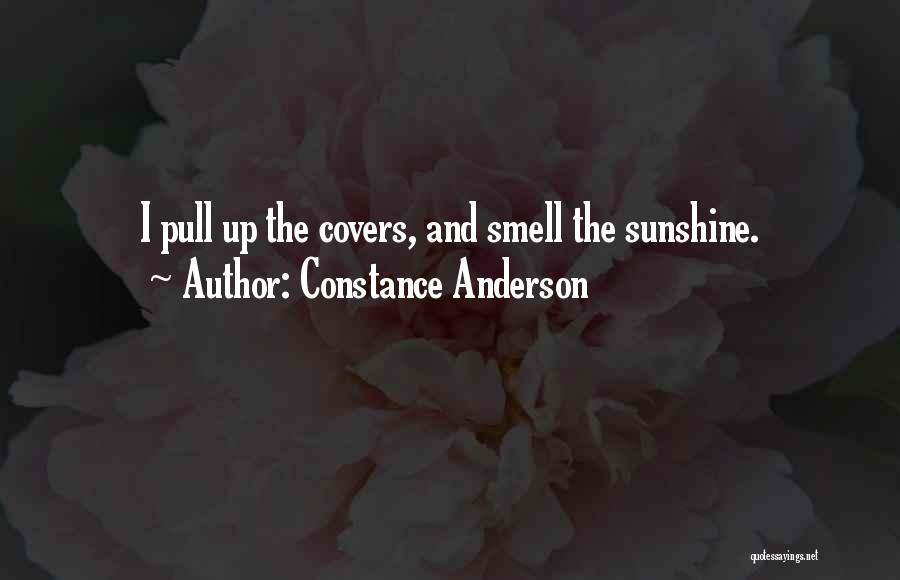 Constance Anderson Quotes: I Pull Up The Covers, And Smell The Sunshine.