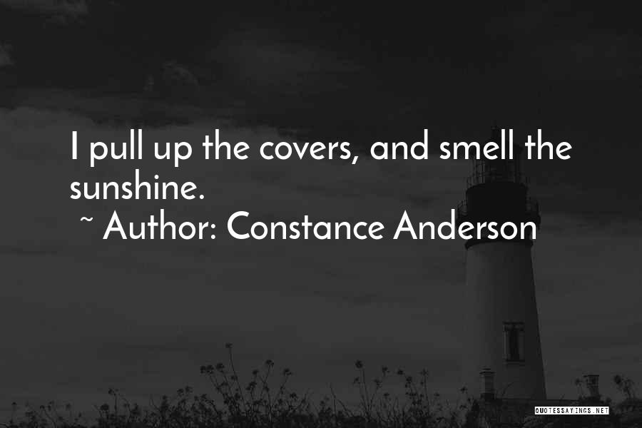Constance Anderson Quotes: I Pull Up The Covers, And Smell The Sunshine.