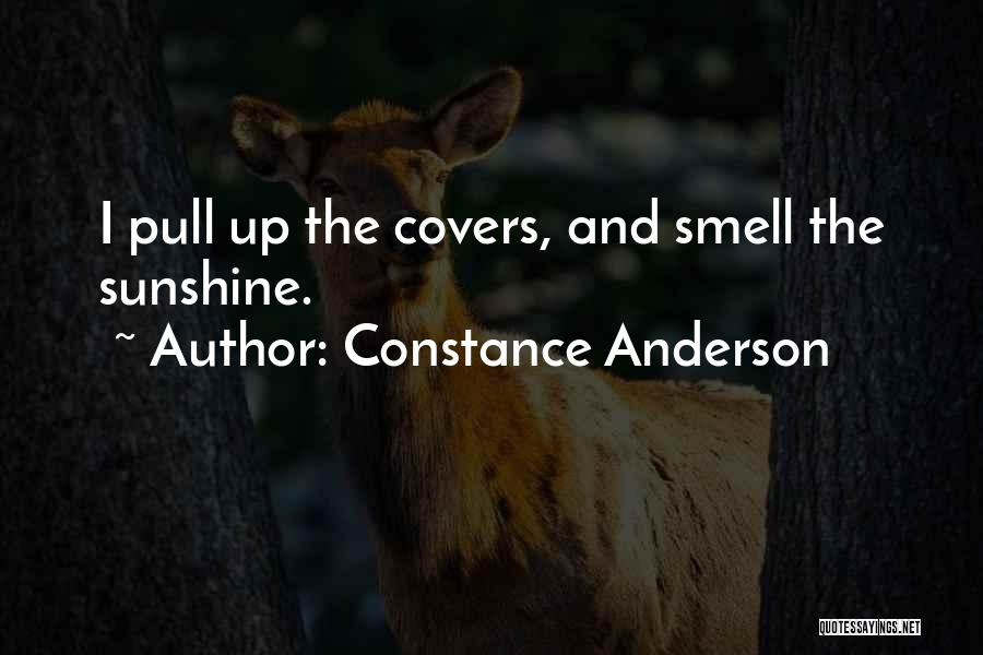 Constance Anderson Quotes: I Pull Up The Covers, And Smell The Sunshine.