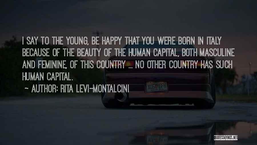 Rita Levi-Montalcini Quotes: I Say To The Young, Be Happy That You Were Born In Italy Because Of The Beauty Of The Human