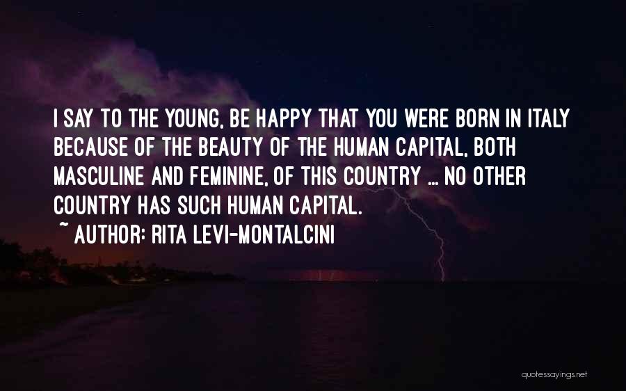 Rita Levi-Montalcini Quotes: I Say To The Young, Be Happy That You Were Born In Italy Because Of The Beauty Of The Human