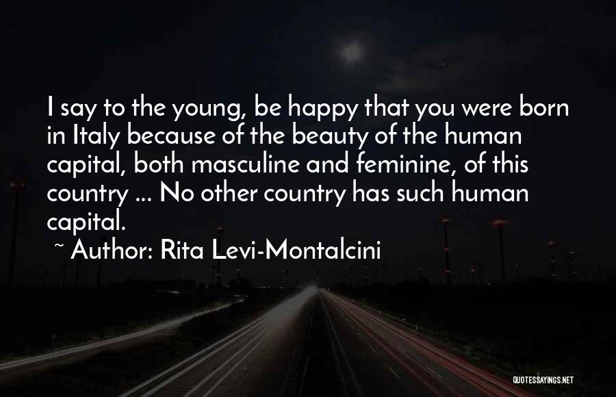 Rita Levi-Montalcini Quotes: I Say To The Young, Be Happy That You Were Born In Italy Because Of The Beauty Of The Human