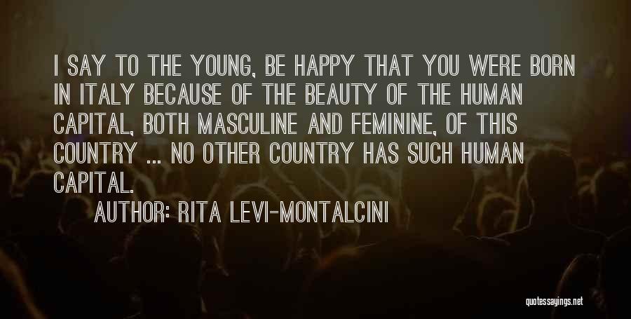 Rita Levi-Montalcini Quotes: I Say To The Young, Be Happy That You Were Born In Italy Because Of The Beauty Of The Human