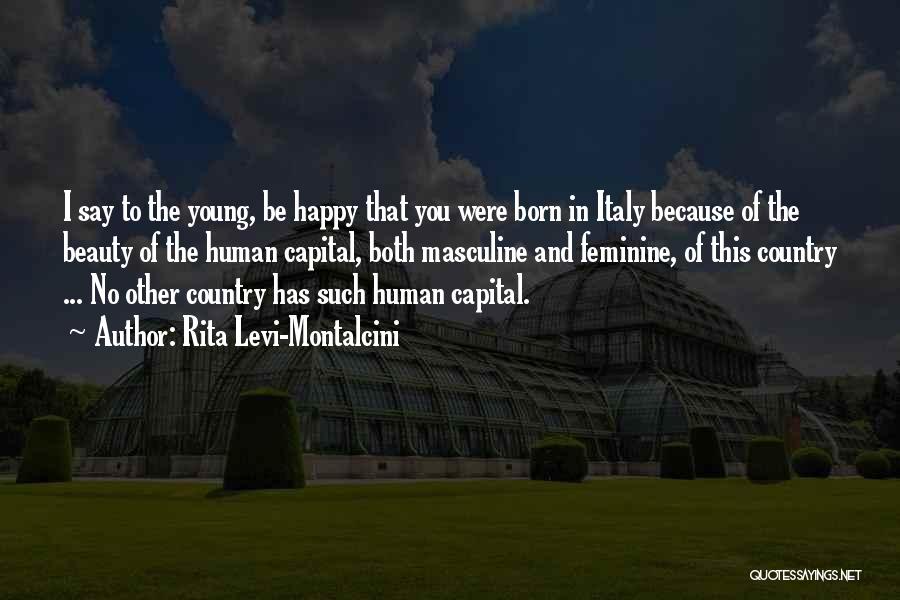Rita Levi-Montalcini Quotes: I Say To The Young, Be Happy That You Were Born In Italy Because Of The Beauty Of The Human