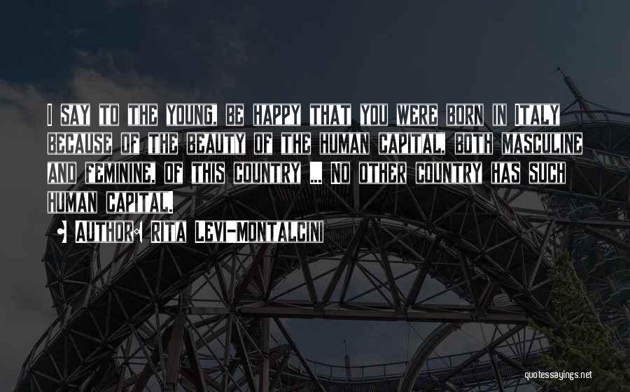 Rita Levi-Montalcini Quotes: I Say To The Young, Be Happy That You Were Born In Italy Because Of The Beauty Of The Human