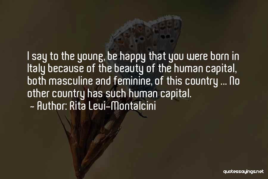 Rita Levi-Montalcini Quotes: I Say To The Young, Be Happy That You Were Born In Italy Because Of The Beauty Of The Human