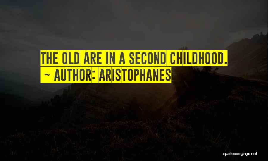Aristophanes Quotes: The Old Are In A Second Childhood.